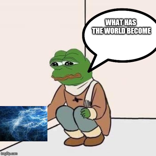 WHAT HAS THE WORLD BECOME | made w/ Imgflip meme maker