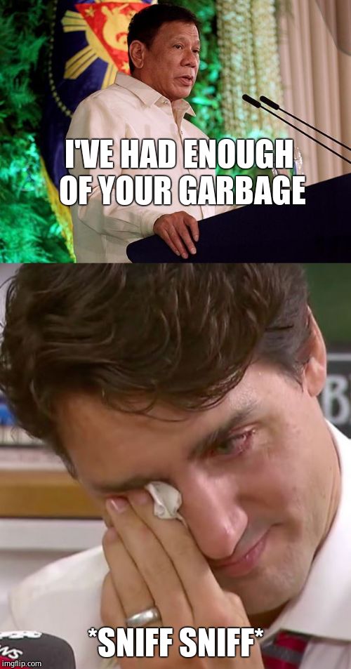 Turdeau caves like the beta he is | I'VE HAD ENOUGH OF YOUR GARBAGE; *SNIFF SNIFF* | image tagged in rodrigo duterte,justin trudeau crying,garbage,justin trudeau | made w/ Imgflip meme maker