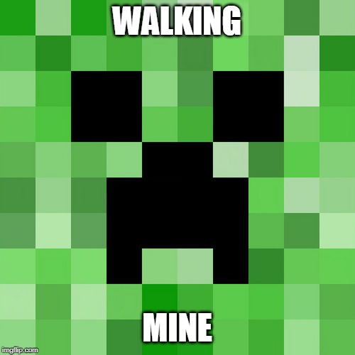 Scumbag Minecraft Meme | WALKING MINE | image tagged in memes,scumbag minecraft | made w/ Imgflip meme maker