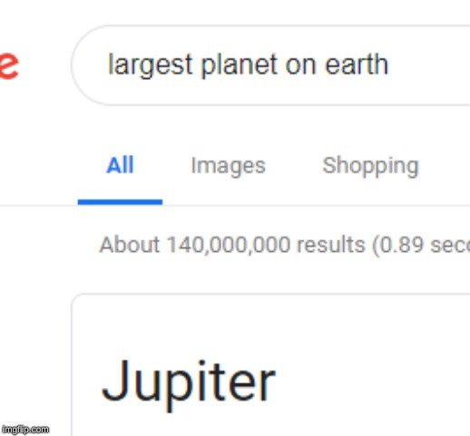 Remember, not everything on the internet is true | image tagged in jupiter,earth,google,memes,fun | made w/ Imgflip meme maker