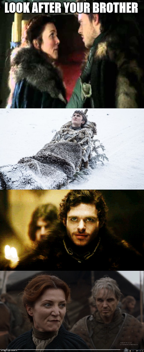 LOOK AFTER YOUR BROTHER | image tagged in game of thrones | made w/ Imgflip meme maker