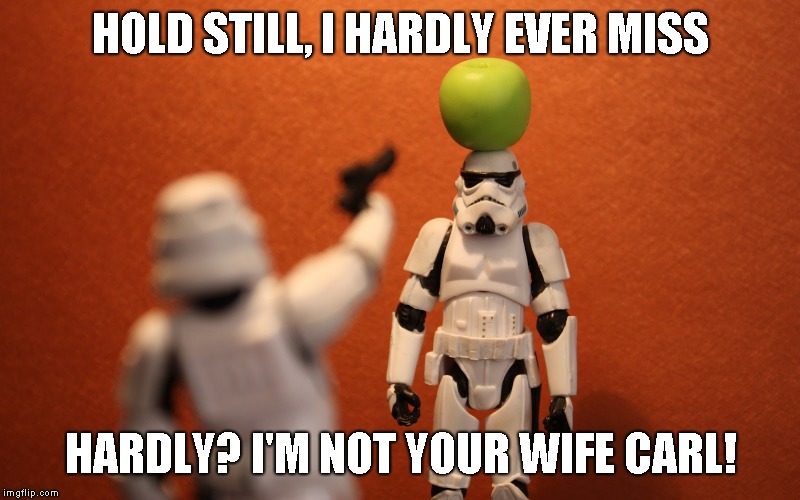 HOLD STILL, I HARDLY EVER MISS HARDLY? I'M NOT YOUR WIFE CARL! | made w/ Imgflip meme maker