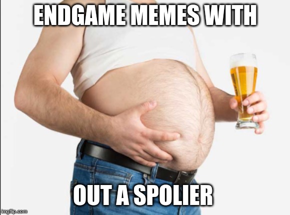 we need more like this to protect the people that have not seen endgame | ENDGAME MEMES WITH; OUT A SPOILER | image tagged in marvel,avengers endgame,beer | made w/ Imgflip meme maker