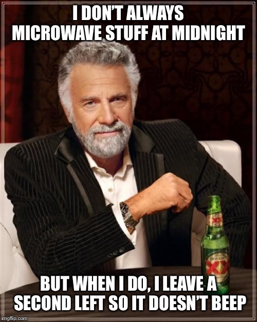 Midnight Microwave | I DON’T ALWAYS MICROWAVE STUFF AT MIDNIGHT; BUT WHEN I DO, I LEAVE A SECOND LEFT SO IT DOESN’T BEEP | image tagged in memes,the most interesting man in the world,microwave,midnight,snack,sneaky | made w/ Imgflip meme maker