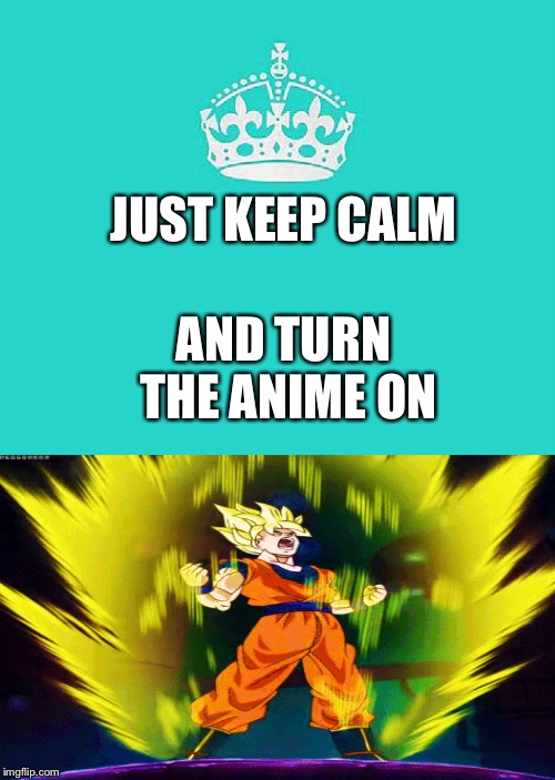 Keep Calm And Carry On Aqua | JUST KEEP CALM; AND TURN THE ANIME ON | image tagged in memes,keep calm and carry on aqua | made w/ Imgflip meme maker