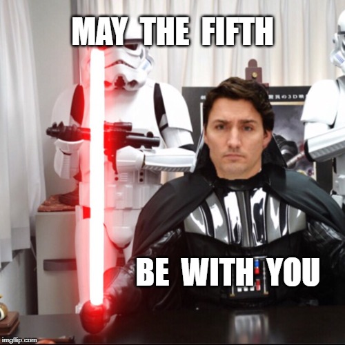 MAY  THE  FIFTH; BE  WITH  YOU | image tagged in justin trudeau,politics,funny,may the fourth be with you,political,star wars | made w/ Imgflip meme maker