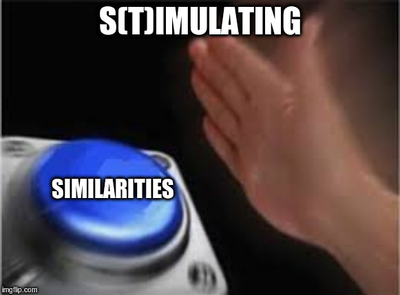 Press button | S(T)IMULATING SIMILARITIES | image tagged in press button | made w/ Imgflip meme maker