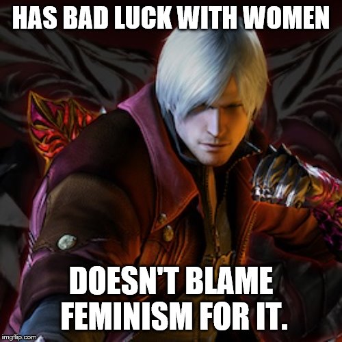 Dante | HAS BAD LUCK WITH WOMEN; DOESN'T BLAME FEMINISM FOR IT. | image tagged in dante,DevilMayCry | made w/ Imgflip meme maker