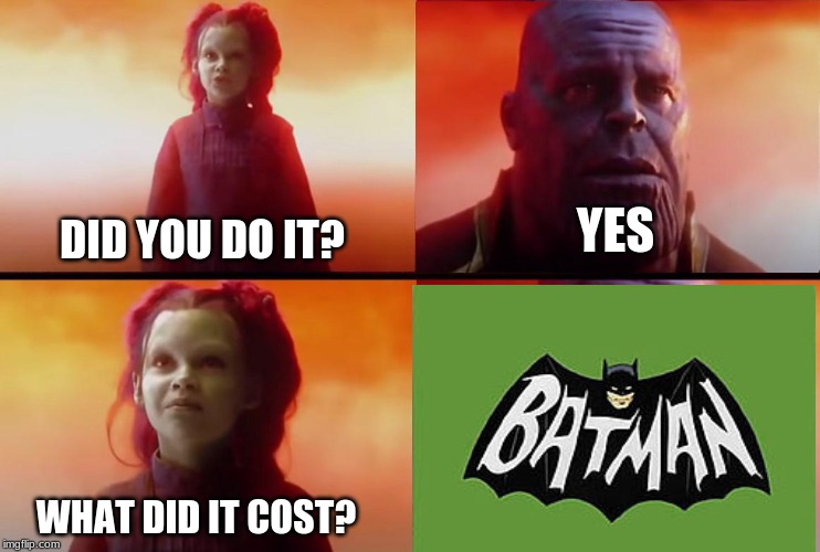 Batman Dies in Endgame | DID YOU DO IT? YES WHAT DID IT COST? | image tagged in thanos what did it cost,batman dies,batman,avengers endgame,thanos | made w/ Imgflip meme maker