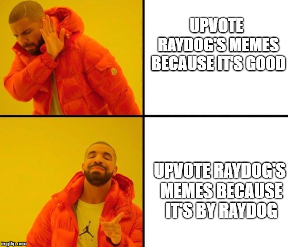 drake meme | UPVOTE RAYDOG'S MEMES BECAUSE IT'S GOOD; UPVOTE RAYDOG'S MEMES BECAUSE IT'S BY RAYDOG | image tagged in drake meme | made w/ Imgflip meme maker