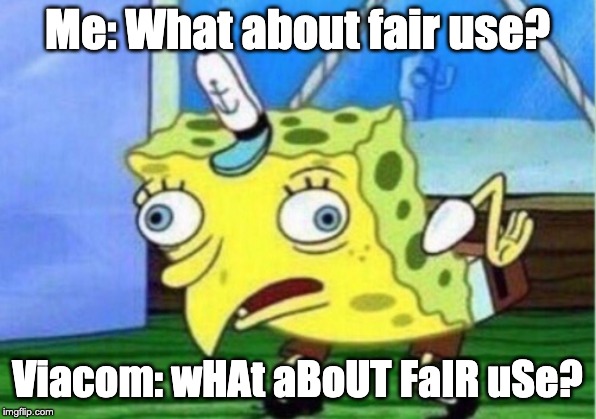 Viacom Mocks You | Me: What about fair use? Viacom: wHAt aBoUT FaIR uSe? | image tagged in memes,mocking spongebob,viacom,youtube,copyright,spongebob | made w/ Imgflip meme maker