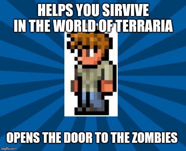 Terraria Guide | HELPS YOU SIRVIVE IN THE WORLD OF TERRARIA; OPENS THE DOOR TO THE ZOMBIES | image tagged in terraria guide | made w/ Imgflip meme maker