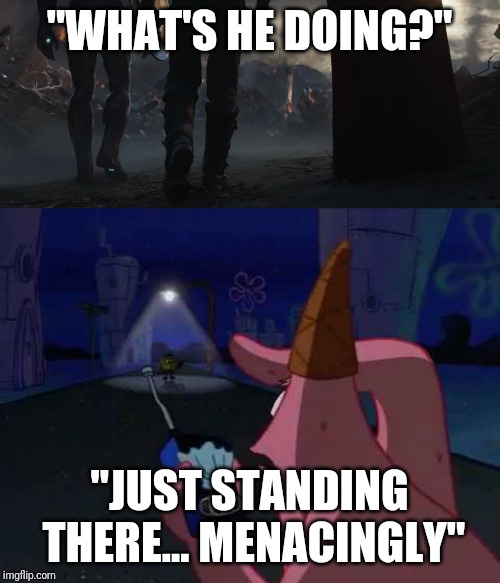 "WHAT'S HE DOING?"; "JUST STANDING THERE... MENACINGLY" | image tagged in spongebob,avengers,endgame | made w/ Imgflip meme maker