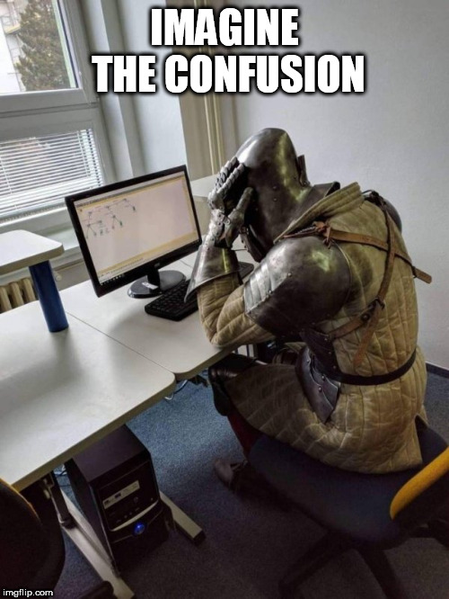 knight | IMAGINE THE CONFUSION | image tagged in knight | made w/ Imgflip meme maker