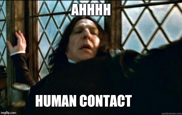 Snape Meme | AHHHH; HUMAN CONTACT | image tagged in memes,snape | made w/ Imgflip meme maker