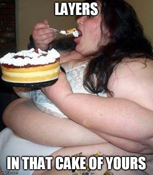 LAYERS IN THAT CAKE OF YOURS | image tagged in fat woman with cake | made w/ Imgflip meme maker