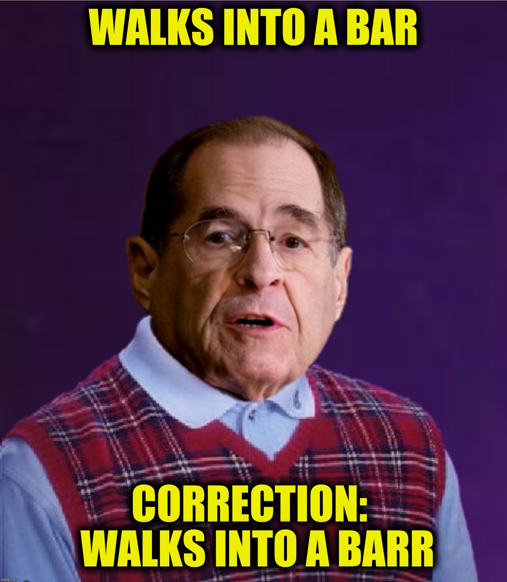 Bad Photoshop Sunday presents:  And we all know how painful that can be | WALKS INTO A BAR; CORRECTION:  WALKS INTO A BARR | image tagged in bad photoshop sunday,bad luck brian,jerry nadler,william barr,jerry nadless | made w/ Imgflip meme maker
