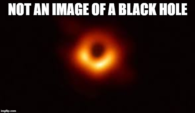 not an image of a black hole | NOT AN IMAGE OF A BLACK HOLE | image tagged in not an image of a black hole | made w/ Imgflip meme maker