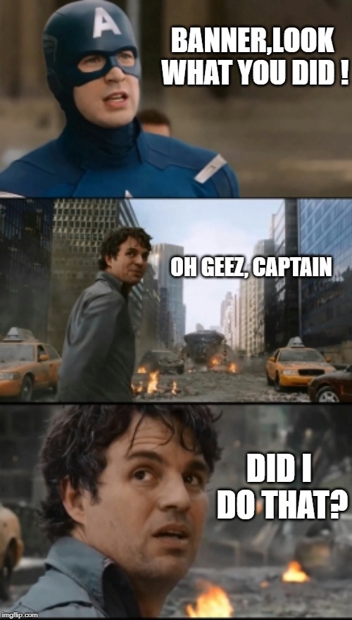 Oh geez,did I do that? | BANNER,LOOK WHAT YOU DID ! OH GEEZ, CAPTAIN; DID I DO THAT? | image tagged in captain america,steve urkel,bruce banner | made w/ Imgflip meme maker