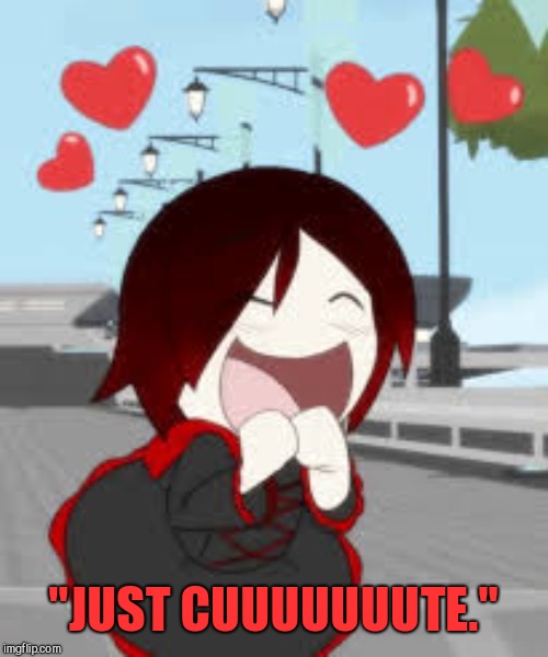 Rwby Chibi | "JUST CUUUUUUUTE." | image tagged in rwby chibi | made w/ Imgflip meme maker