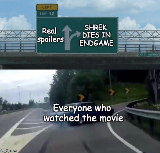 please don't spoil it, this is my 3rd anti-endgame spoilers meme | Real spoilers; SHREK DIES IN ENDGAME; Everyone who watched the movie | image tagged in memes,shrek,avengers endgame,spoilers | made w/ Imgflip meme maker