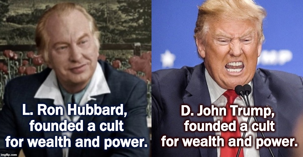 De-programming the victims can be very hard. | D. John Trump, founded a cult for wealth and power. L. Ron Hubbard, founded a cult for wealth and power. | image tagged in l ron hubbard,donald trump,jim jones,cult,jonestown | made w/ Imgflip meme maker
