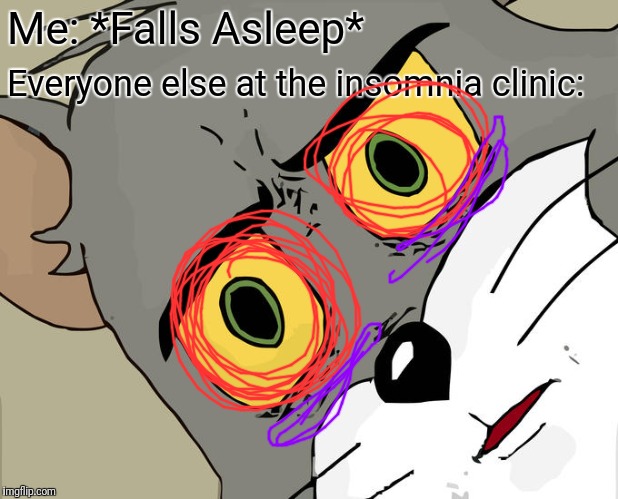 Unsettled Tom Meme | Me: *Falls Asleep*; Everyone else at the insomnia clinic: | image tagged in memes,unsettled tom | made w/ Imgflip meme maker