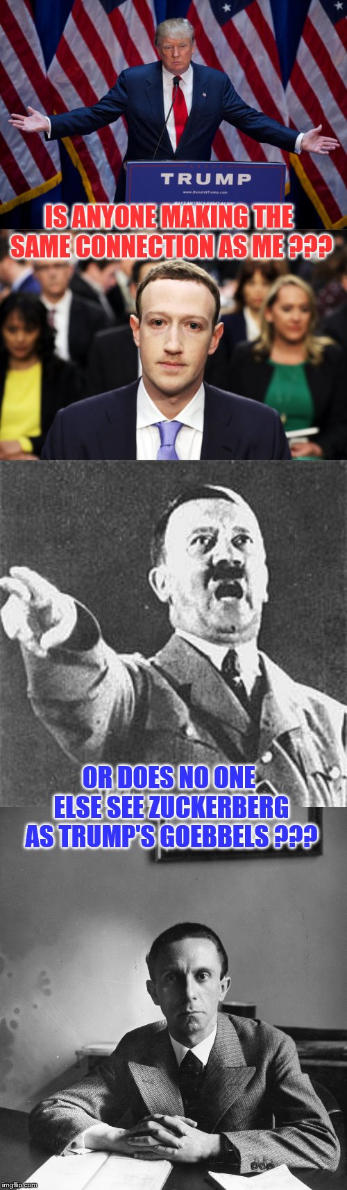 IS ANYONE MAKING THE SAME CONNECTION AS ME ??? OR DOES NO ONE ELSE SEE ZUCKERBERG AS TRUMP'S GOEBBELS ??? | image tagged in hitler,donald trump,condescending goebbels,mark zuckerberg | made w/ Imgflip meme maker
