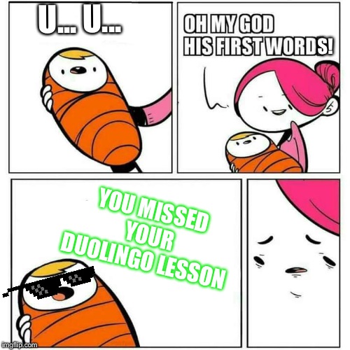 Sons First Words | U... U... S! YOU MISSED YOUR DUOLINGO LESSON | image tagged in sons first words | made w/ Imgflip meme maker