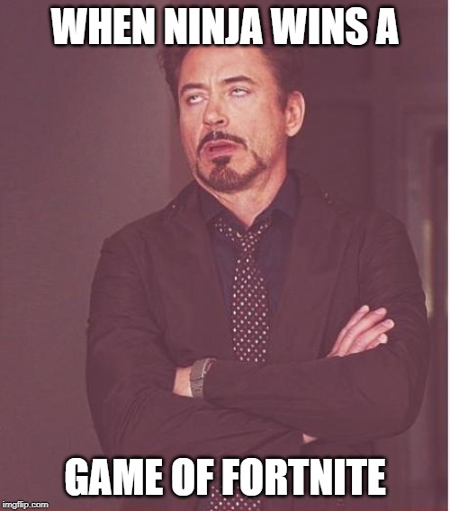 Face You Make Robert Downey Jr | WHEN NINJA WINS A; GAME OF FORTNITE | image tagged in memes,face you make robert downey jr | made w/ Imgflip meme maker