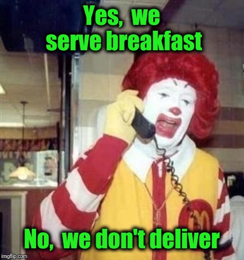 Yes,  we serve breakfast No,  we don't deliver | image tagged in ronald | made w/ Imgflip meme maker