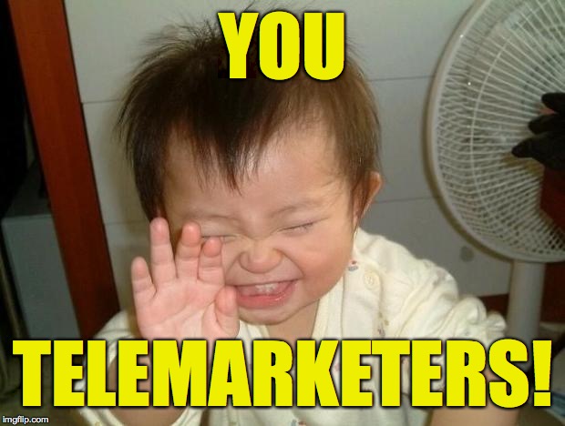Laughing baby | YOU TELEMARKETERS! | image tagged in laughing baby | made w/ Imgflip meme maker