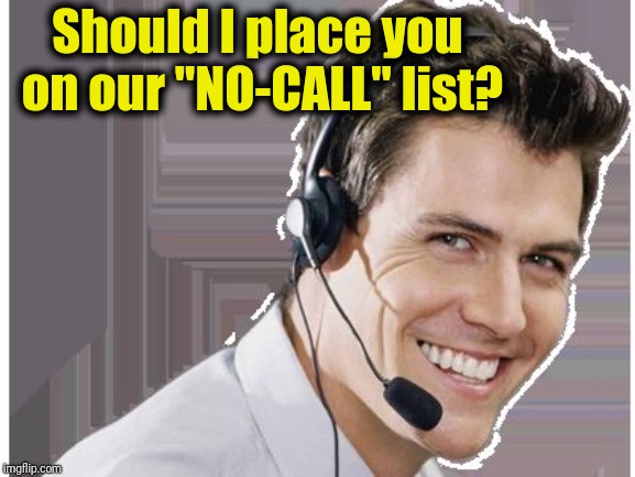 rep | Should I place you on our "NO-CALL" list? | image tagged in rep | made w/ Imgflip meme maker