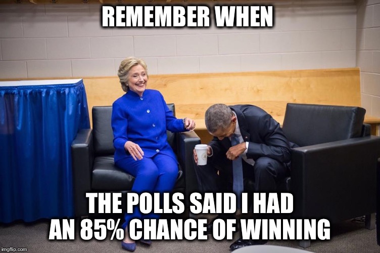 Hillary Obama Laugh | REMEMBER WHEN THE POLLS SAID I HAD AN 85% CHANCE OF WINNING | image tagged in hillary obama laugh | made w/ Imgflip meme maker