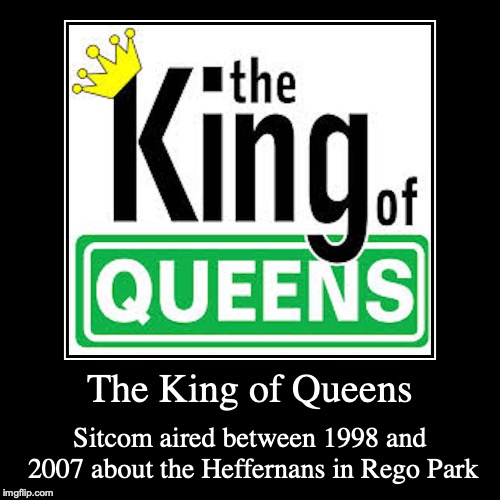 The King of Queens | image tagged in demotivationals,the king of queens,sitcom | made w/ Imgflip demotivational maker
