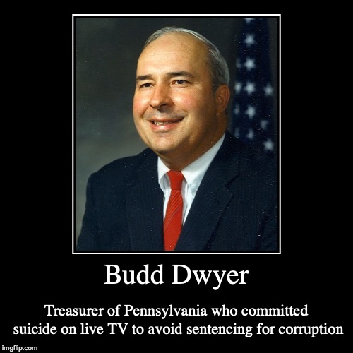 Budd Dwyer | image tagged in demotivationals,budd dwyer,politics | made w/ Imgflip demotivational maker