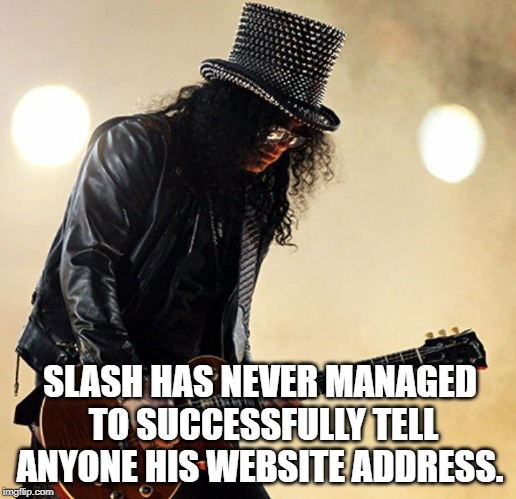 Slash | SLASH HAS NEVER MANAGED TO SUCCESSFULLY TELL ANYONE HIS WEBSITE ADDRESS. | image tagged in slash | made w/ Imgflip meme maker