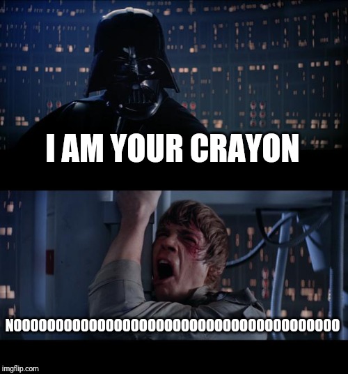 Star Wars No Meme | I AM YOUR CRAYON NOOOOOOOOOOOOOOOOOOOOOOOOOOOOOOOOOOOOOOO | image tagged in memes,star wars no | made w/ Imgflip meme maker