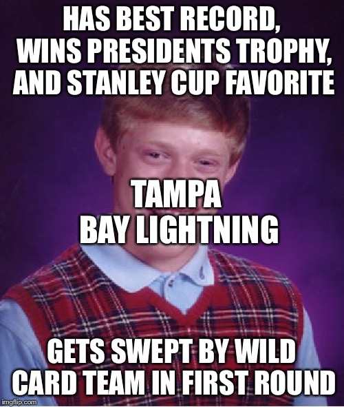 Bad Luck Brian | HAS BEST RECORD, WINS PRESIDENTS TROPHY, AND STANLEY CUP FAVORITE; TAMPA BAY LIGHTNING; GETS SWEPT BY WILD CARD TEAM IN FIRST ROUND | image tagged in memes,bad luck brian | made w/ Imgflip meme maker