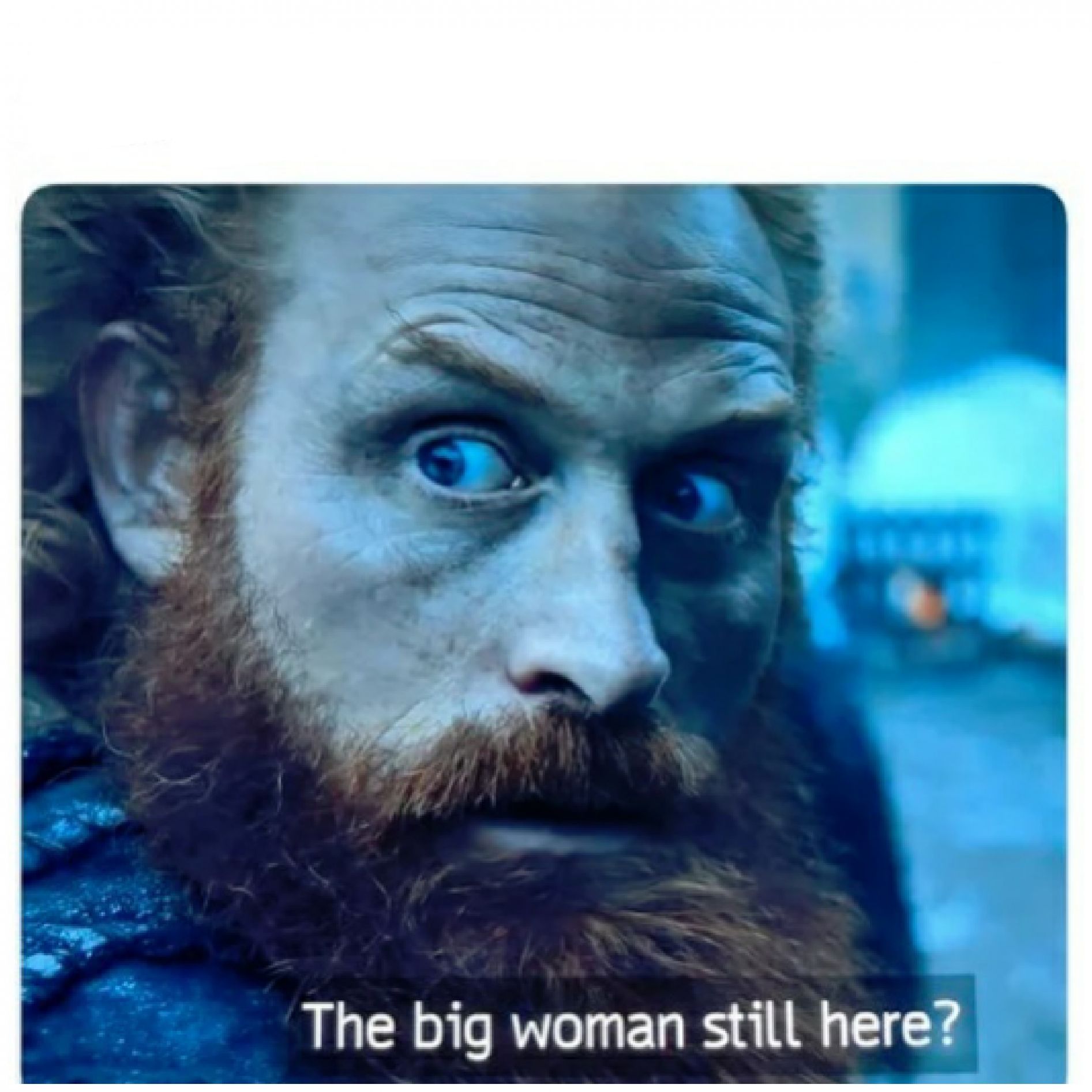 High Quality Tormund big woman Blank Meme Template