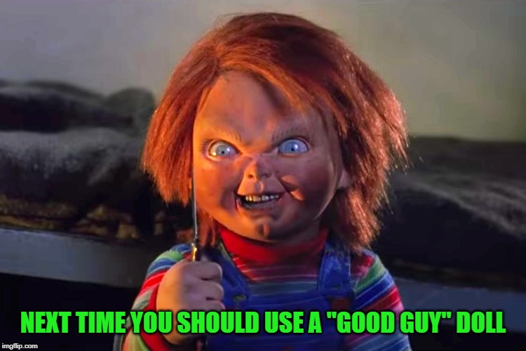 NEXT TIME YOU SHOULD USE A "GOOD GUY" DOLL | made w/ Imgflip meme maker