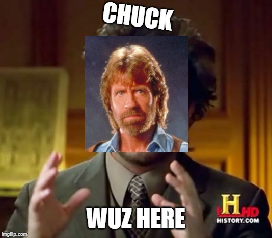 Ancient Aliens Meme | CHUCK; WUZ HERE | image tagged in memes,ancient aliens | made w/ Imgflip meme maker