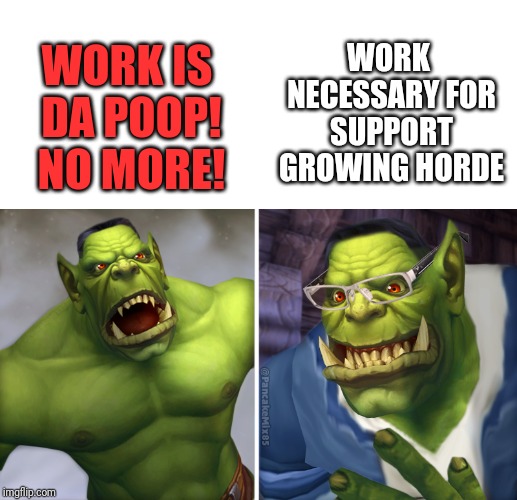 WORK IS DA POOP! NO MORE! WORK NECESSARY FOR SUPPORT GROWING HORDE | made w/ Imgflip meme maker