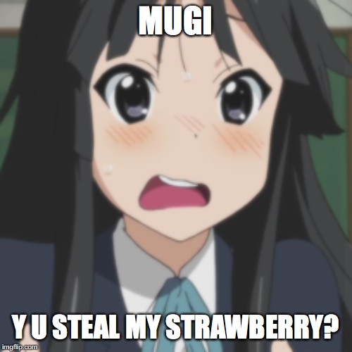 Mio Akiyama - Best Girl? | MUGI Y U STEAL MY STRAWBERRY? | made w/ Imgflip meme maker