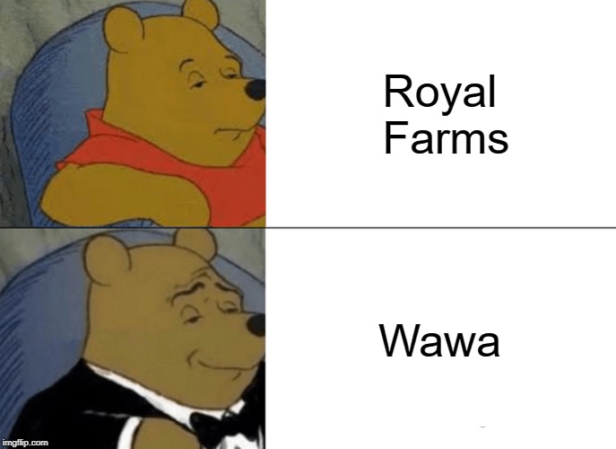 East Coast Knows What I mean | Royal Farms; Wawa | image tagged in memes,tuxedo winnie the pooh | made w/ Imgflip meme maker