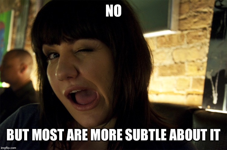 NO BUT MOST ARE MORE SUBTLE ABOUT IT | made w/ Imgflip meme maker