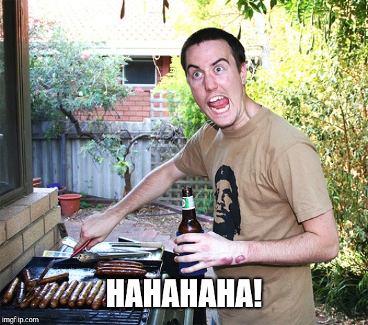 crazy barbecue guy | HAHAHAHA! | image tagged in crazy barbecue guy | made w/ Imgflip meme maker