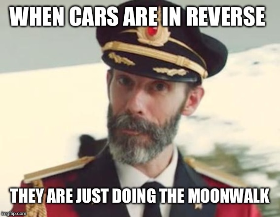 Captain Obvious | WHEN CARS ARE IN REVERSE; THEY ARE JUST DOING THE MOONWALK | image tagged in captain obvious | made w/ Imgflip meme maker