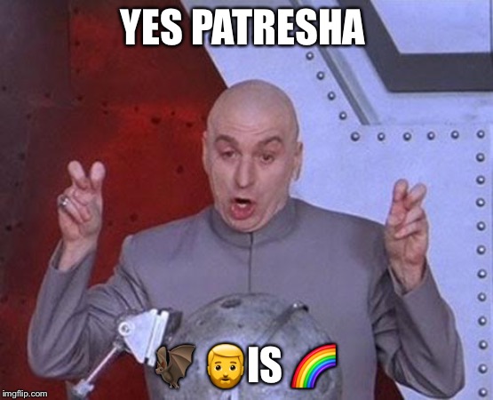 Dr Evil Laser | YES PATRESHA; 🦇 🧔IS 🌈 | image tagged in memes,dr evil laser | made w/ Imgflip meme maker