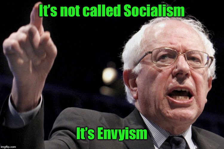 Bernie Sanders | It’s not called Socialism It’s Envyism | image tagged in bernie sanders | made w/ Imgflip meme maker